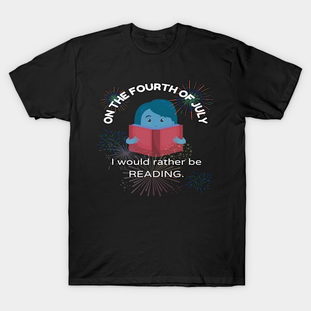 On the Fourth of July, I would rather be reading.... T-Shirt by The Friendly Introverts